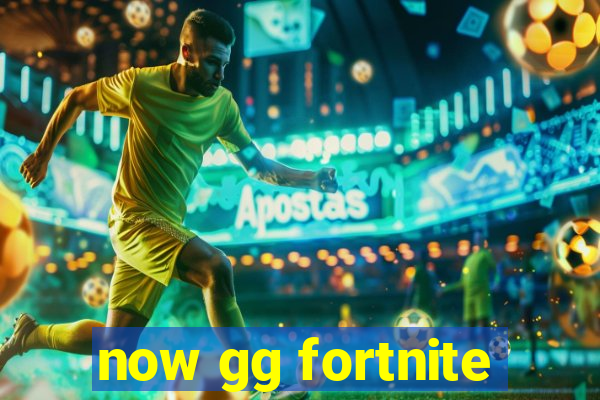 now gg fortnite